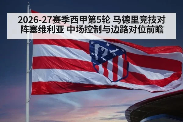 2026-27赛季西甲第5轮 马德里竞技对阵塞维利亚 中场控制与边路对位前瞻